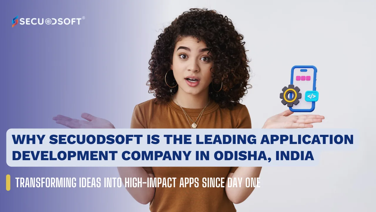 Why Secuodsoft is the Leading Application Development Company in Odisha, India